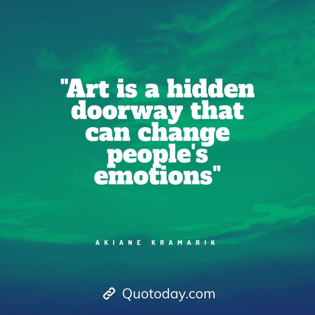 1. "Art is a hidden doorway that can change people's emotions." - Akiane Kramarik quotes about doorways