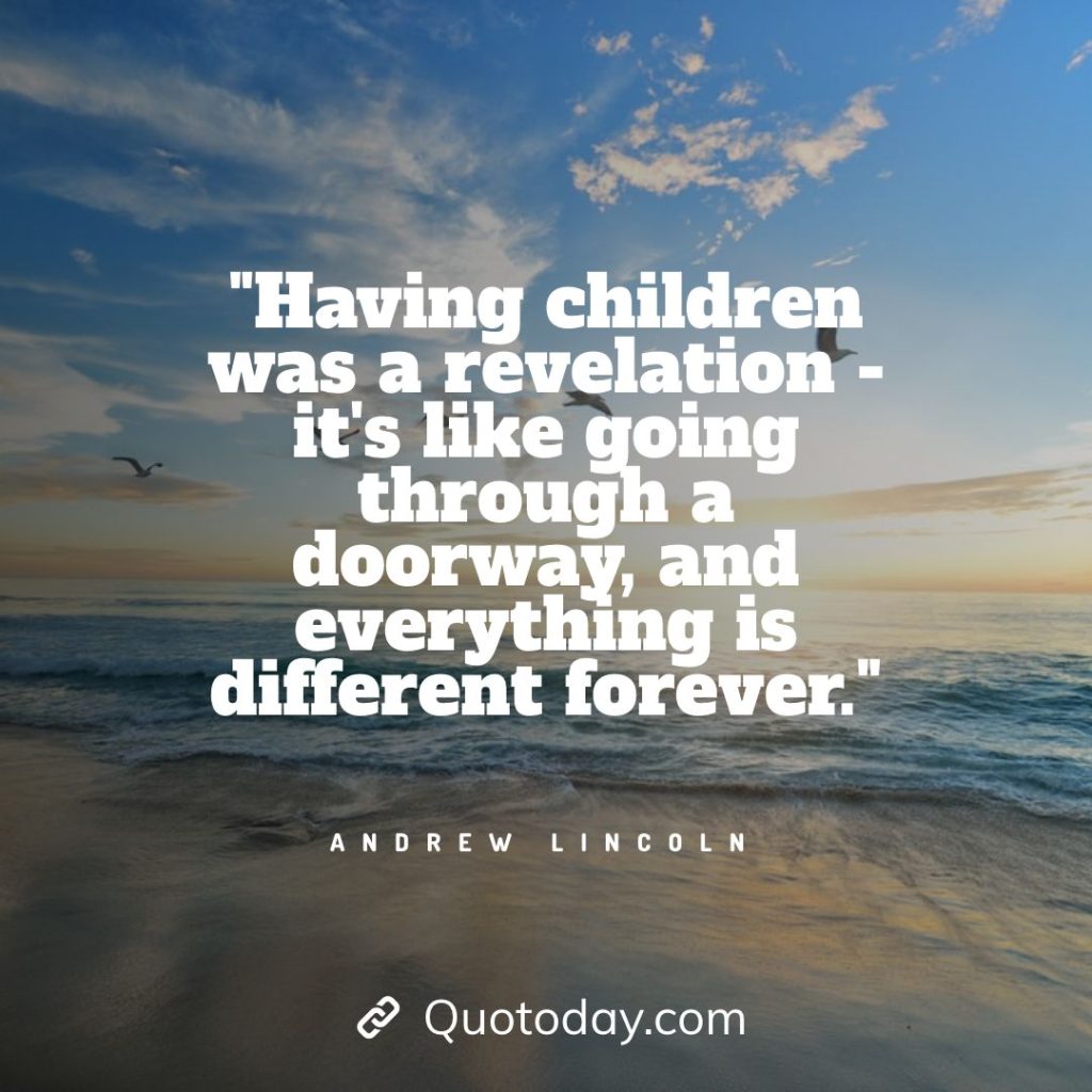 10. "Having children was a revelation - it's like going through a doorway, and everything is different forever." - Andrew Lincoln quotes about doorways