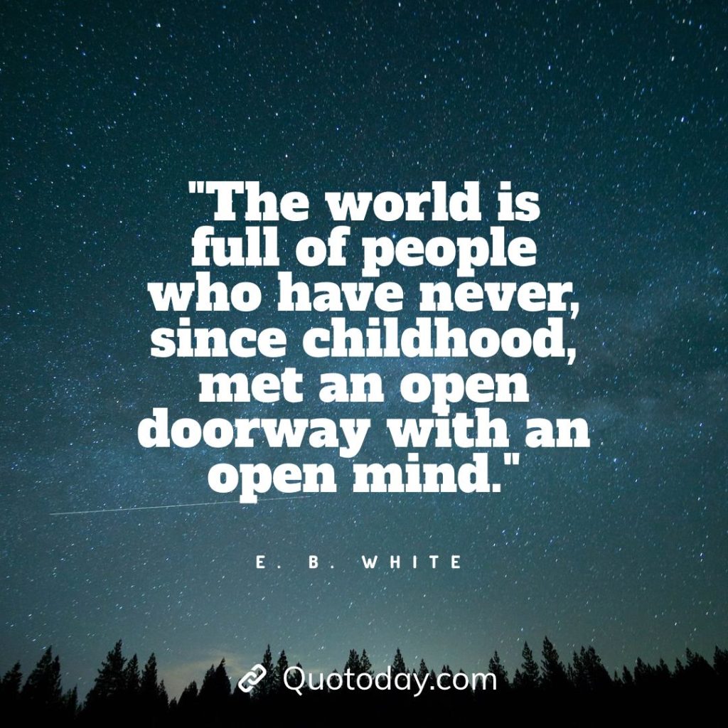 11. "The world is full of people who have never, since childhood, met an open doorway with an open mind." - E. B. White quotes about doorways