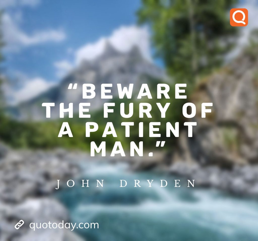 11. "Beware the fury of a patient man." - John Dryden