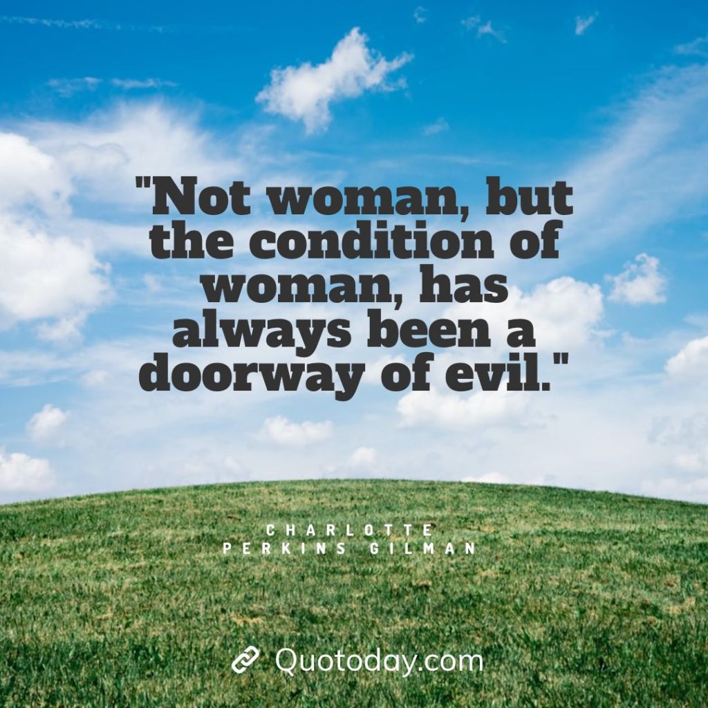 14. "Not woman, but the condition of woman, has always been a doorway of evil." - Charlotte Perkins Gilman quotes about doorways