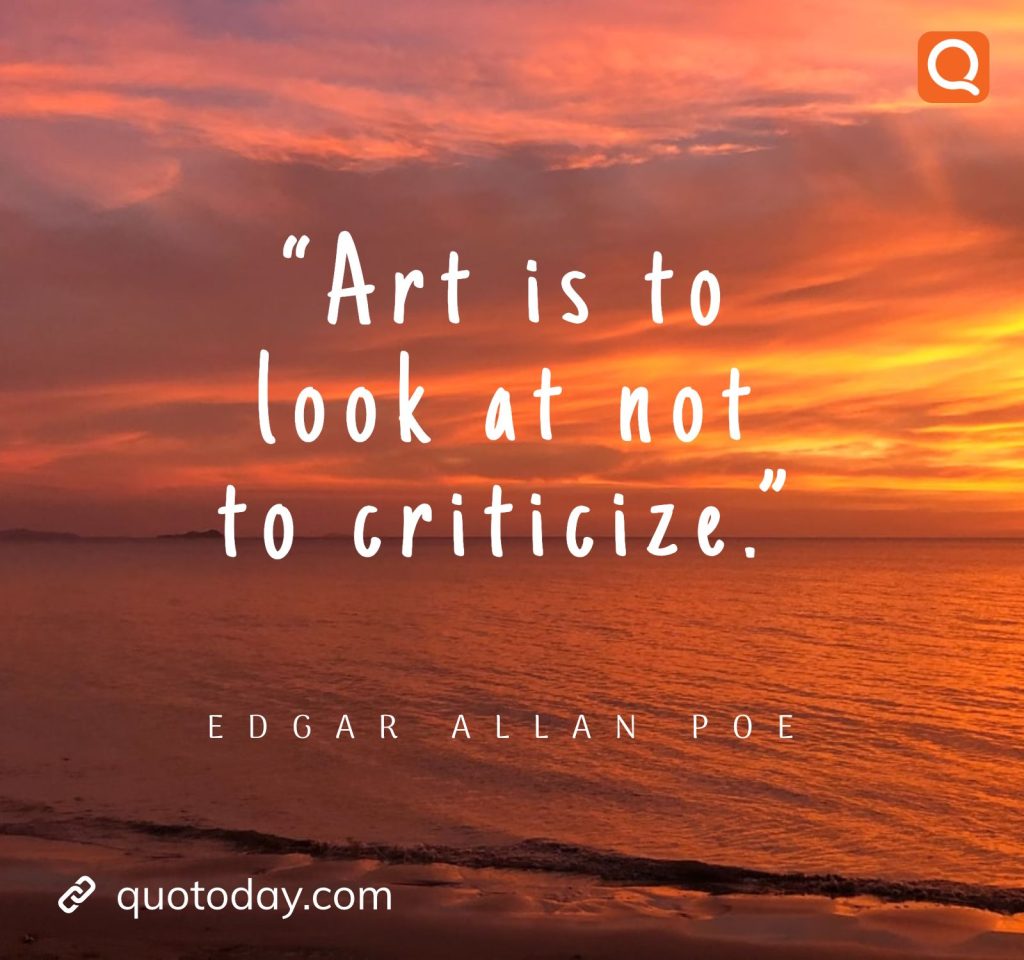  14. “Art is to look at not to criticize.” – Edgar Allan Poe