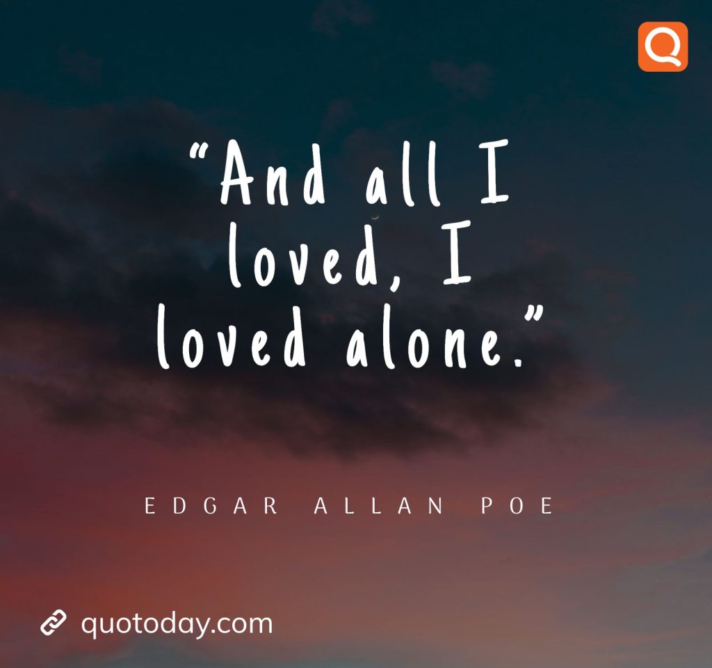 16. “And all I loved, I loved alone.” – Edgar Allan Poe