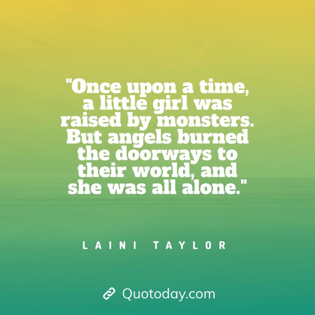 17. "Once upon a time, a little girl was raised by monsters. But angels burned the doorways to their world, and she was all alone." - Laini Taylor quotes about doorways