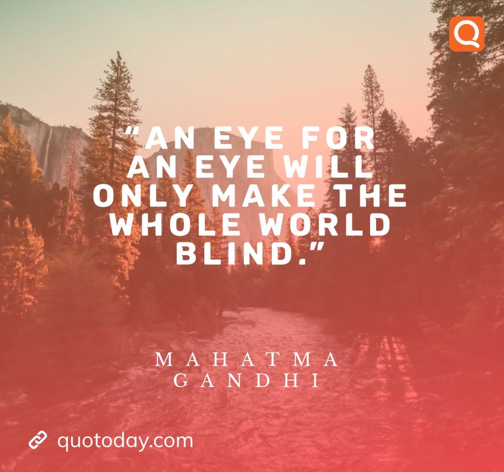 2. "An eye for an eye will only make the whole world blind." - Mahatma Gandhi