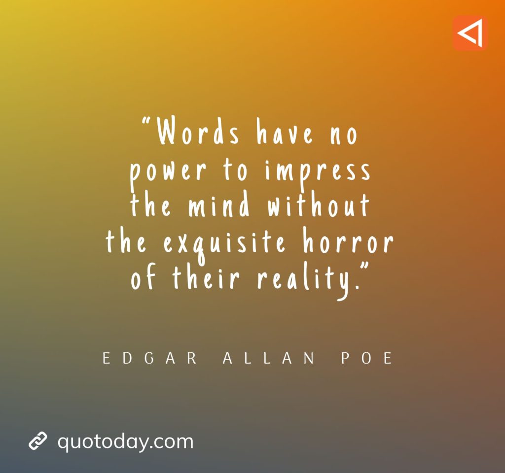  2. “Words have no power to impress the mind without the exquisite horror of their reality.” – Edgar Allan Poe