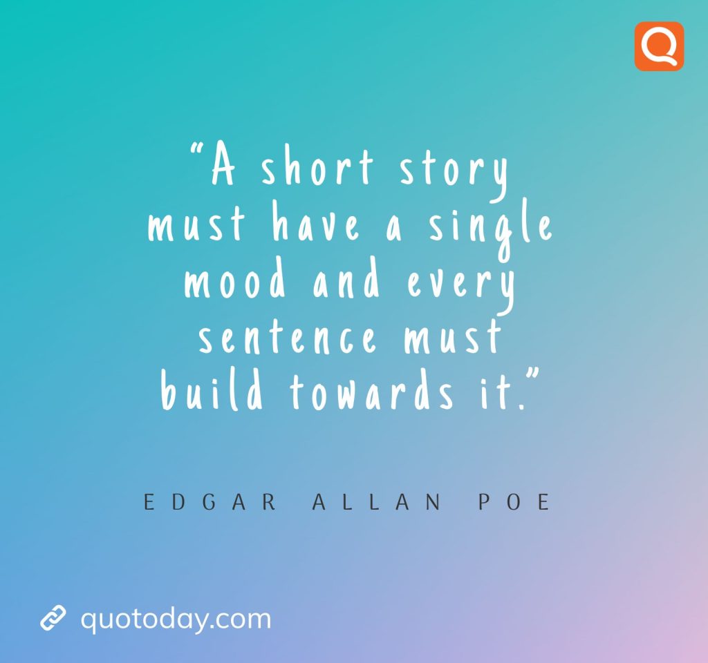 20. “A short story must have a single mood and every sentence must build towards it.” ― Edgar Allan Poe