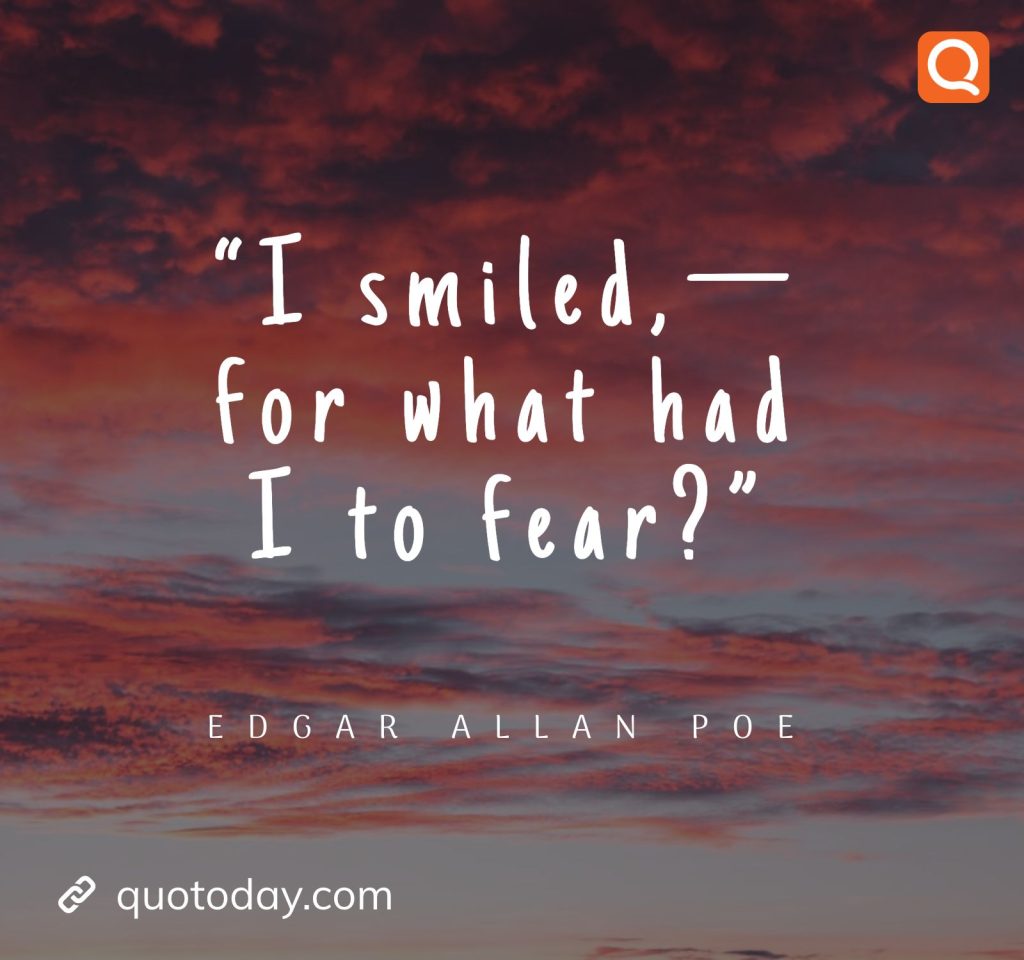 24. “I smiled,—for what had I to fear?”― Edgar Allan Poe 