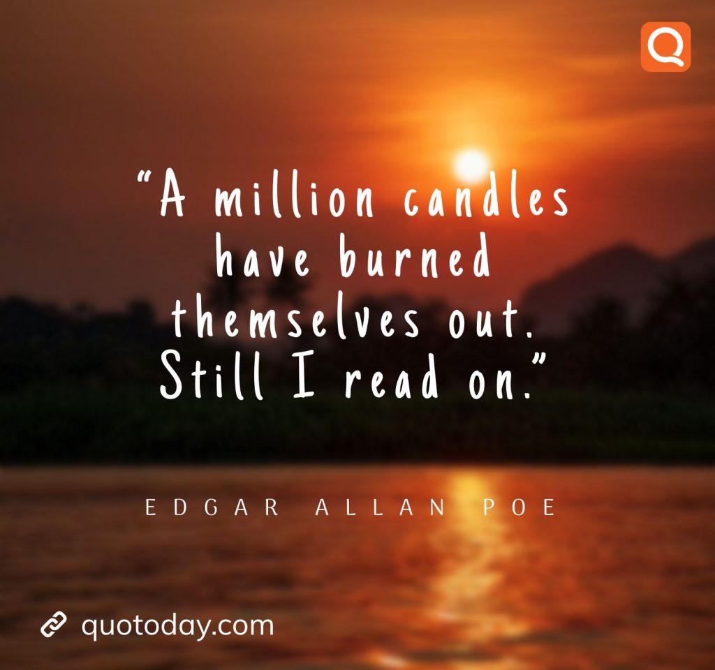 26. “A million candles have burned themselves out. Still I read on.”― Edgar Allan Poe 