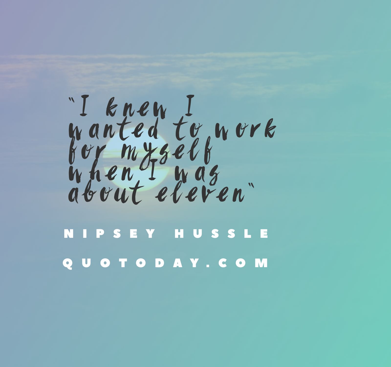 26. “I knew I wanted to work for myself when I was about eleven” – Nipsey Hussle