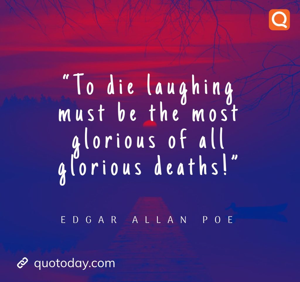 30. “To die laughing must be the most glorious of all glorious deaths!” – Edgar Allan Poe 