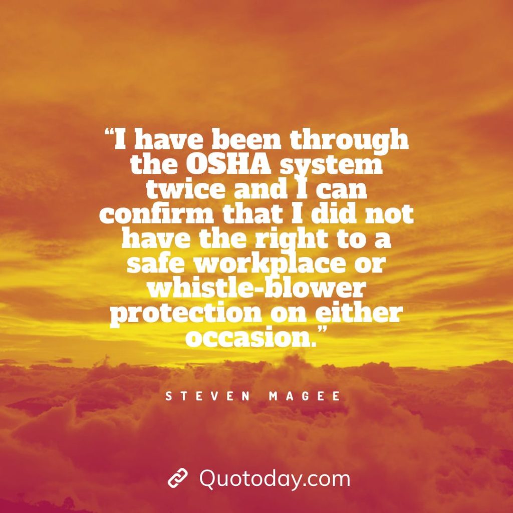 4. “I have been through the OSHA system twice and I can confirm that I did not have the right to a safe workplace or whistle-blower protection on either occasion.”- Steven Magee solar energy quotes