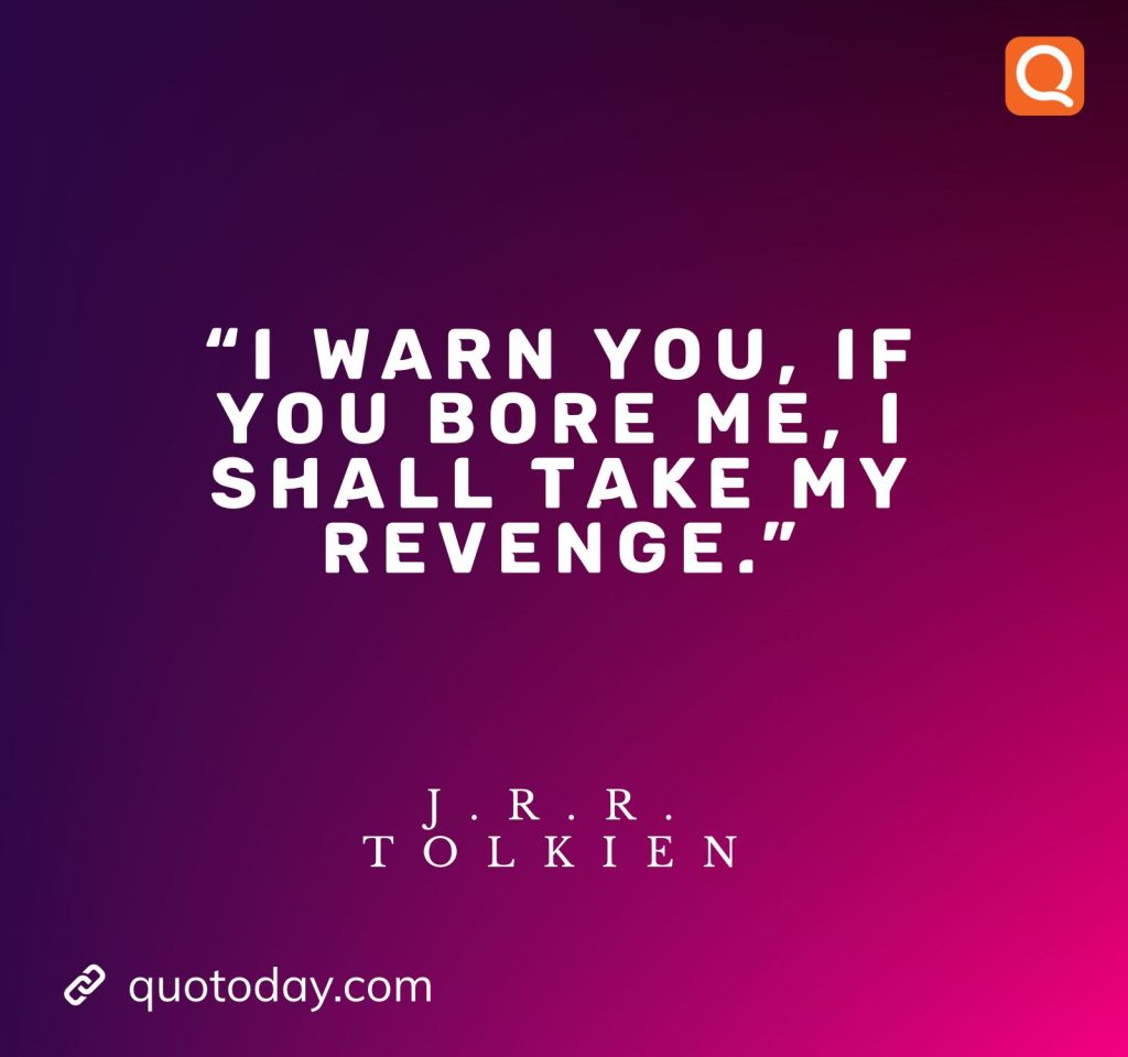 4. "I warn you, if you bore me, I shall take my revenge." - J.R.R. Tolkien