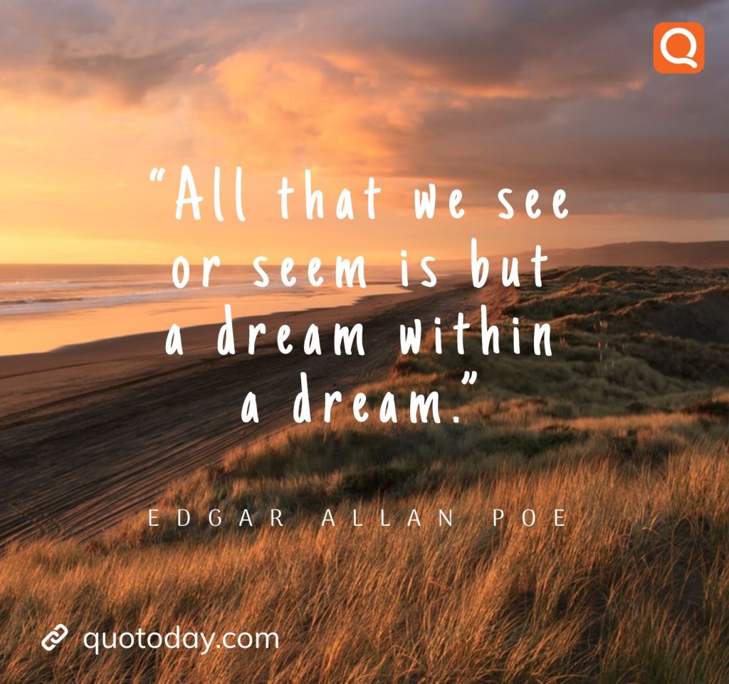  7. “All that we see or seem is but a dream within a dream.” – Edgar Allan Poe