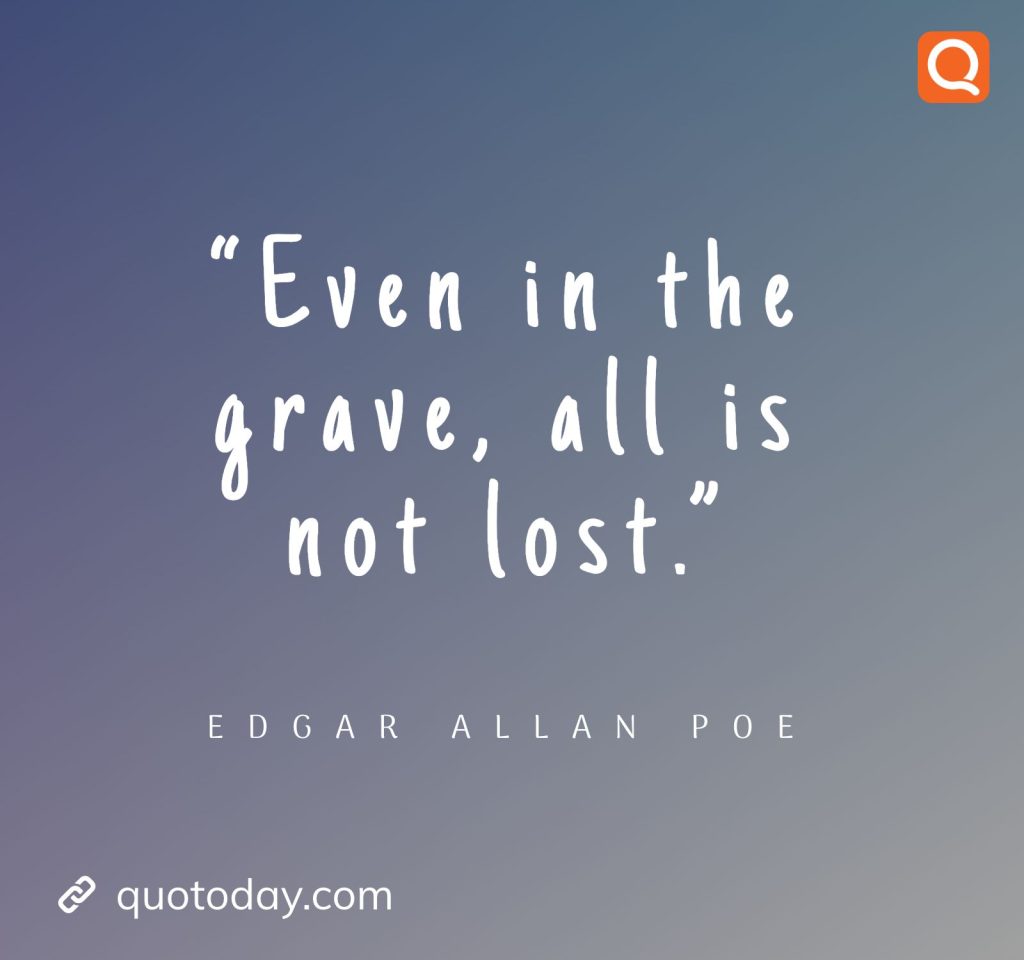 9. “Even in the grave, all is not lost.” – Edgar Allan Poe