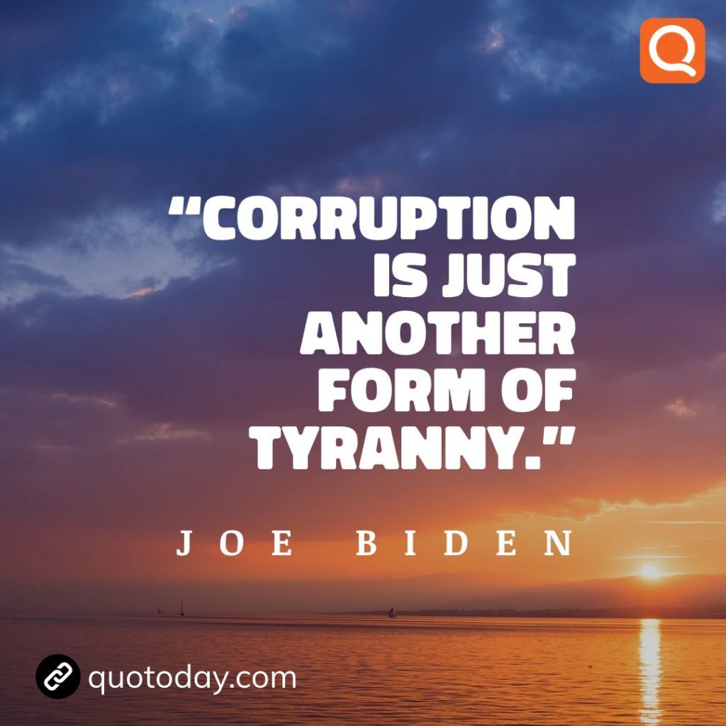 1. “Corruption is just another form of tyranny.” - Joe Biden