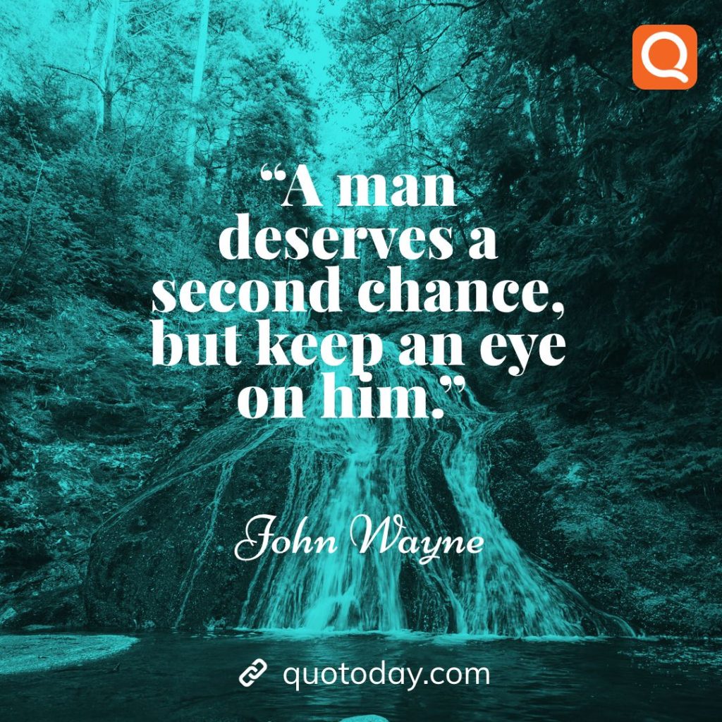 10. “A man deserves a second chance, but keep an eye on him.” – John Wayne