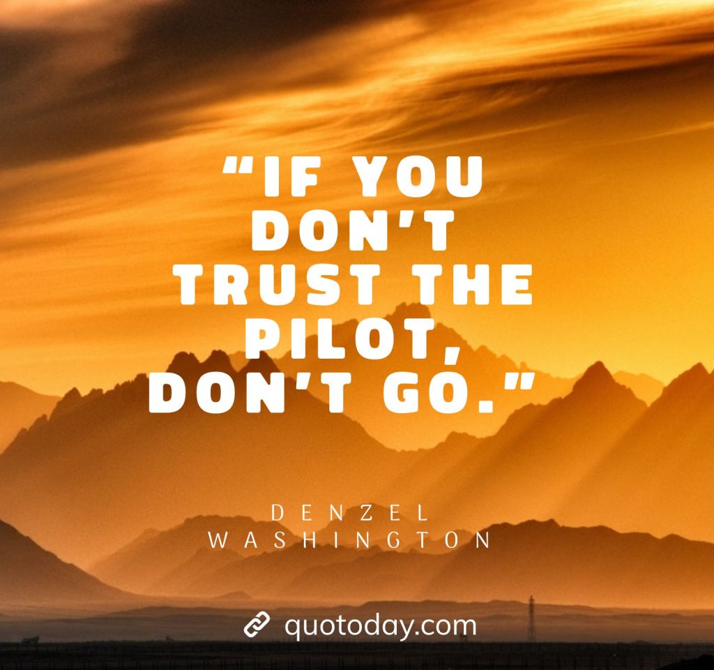 11. “If you don’t trust the pilot, don’t go.” – Denzel Washington quotes