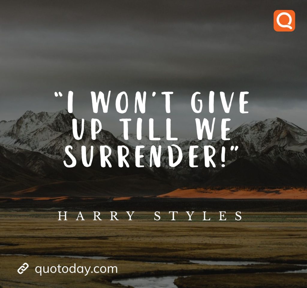 11. "I won’t give up till we surrender!"- Harry Styles