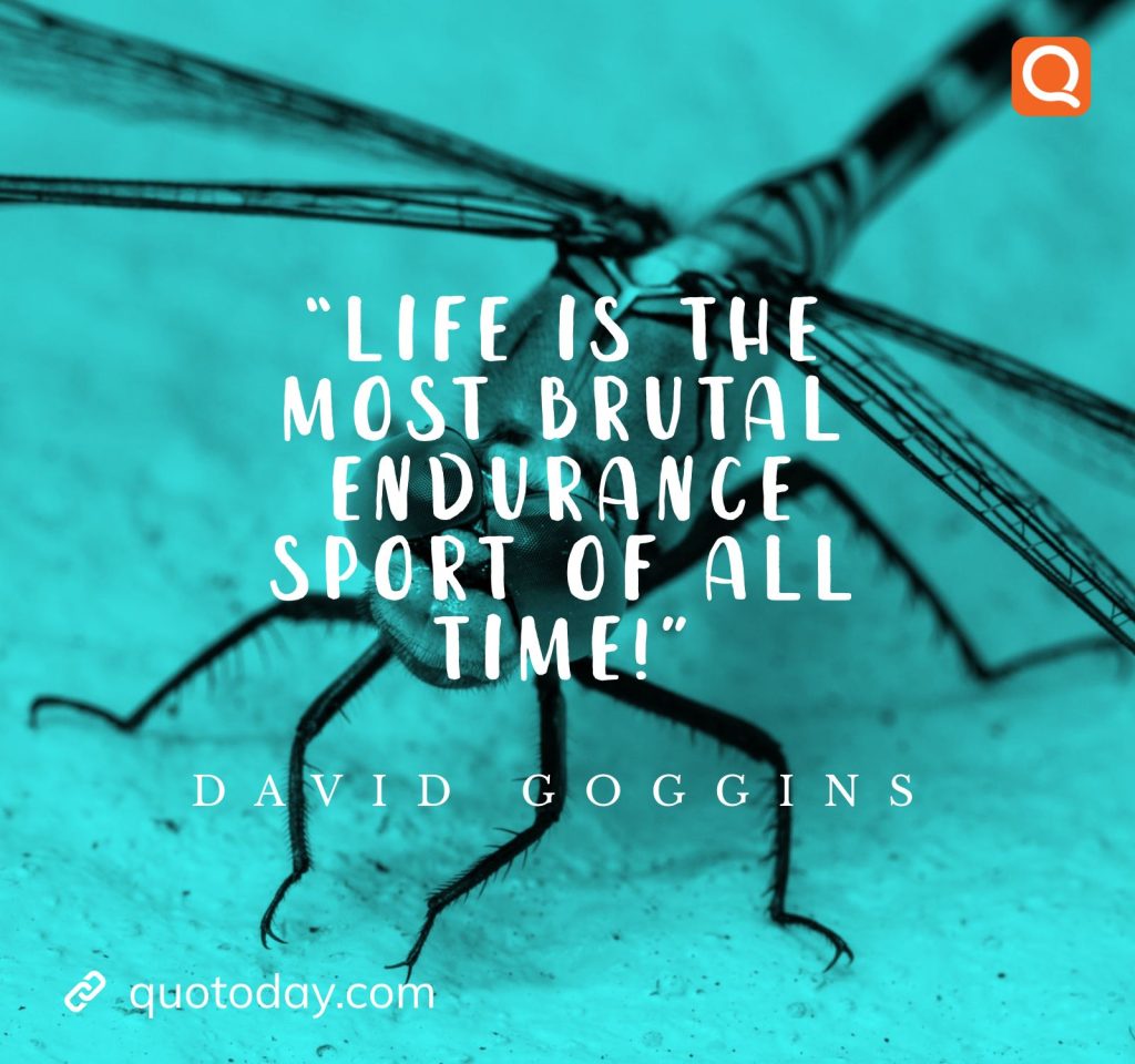 12. “Life is the most brutal endurance sport of all time!” ― David Goggins