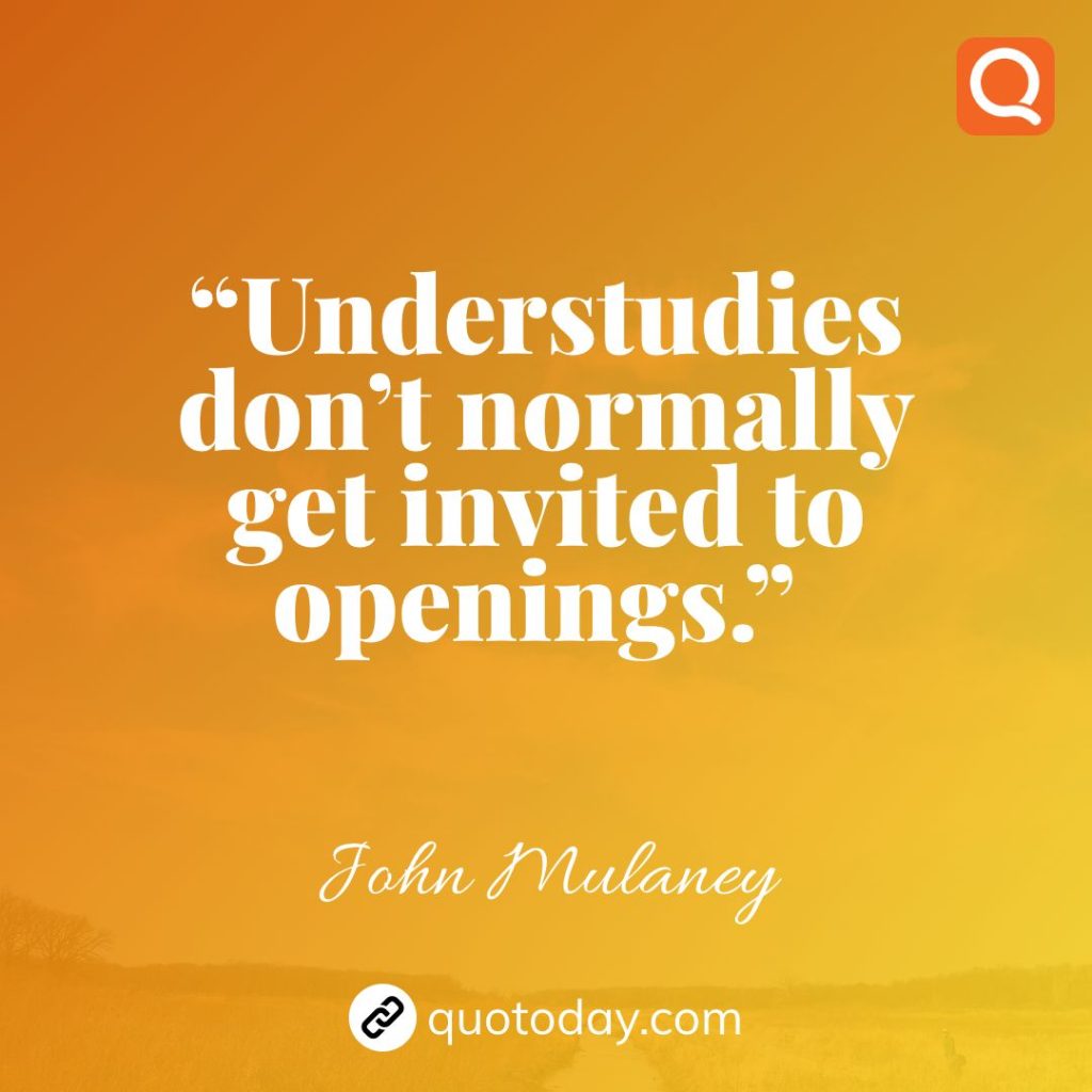 13. “Understudies don’t normally get invited to openings.”  – John Mulaney quotes