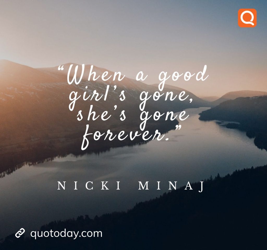 13. “When a good girl’s gone, she’s gone forever.” – Nicki Minaj

