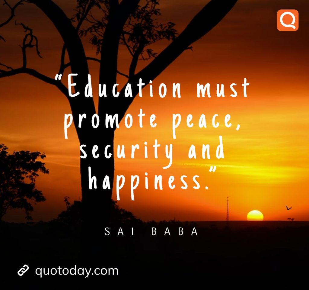 13. “Education must promote peace, security and happiness.” -  Sai Baba