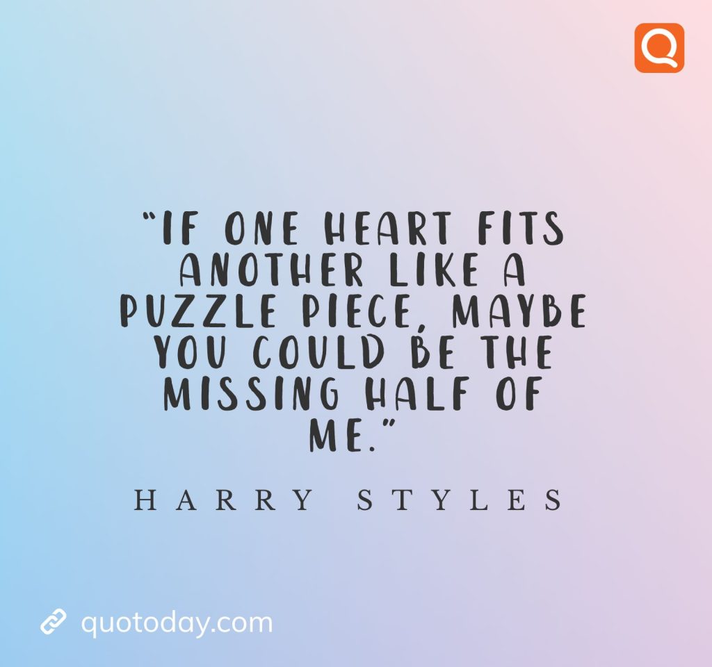 14. “If one heart fits another like a puzzle piece, maybe you could be the missing half of me."- Harry Styles