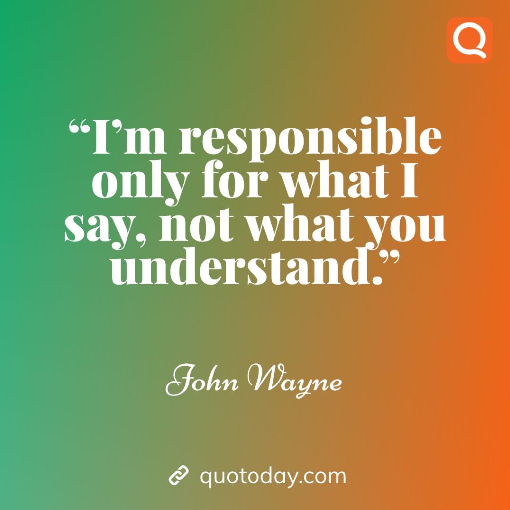 14. “I’m responsible only for what I say, not what you understand.” – John Wayne