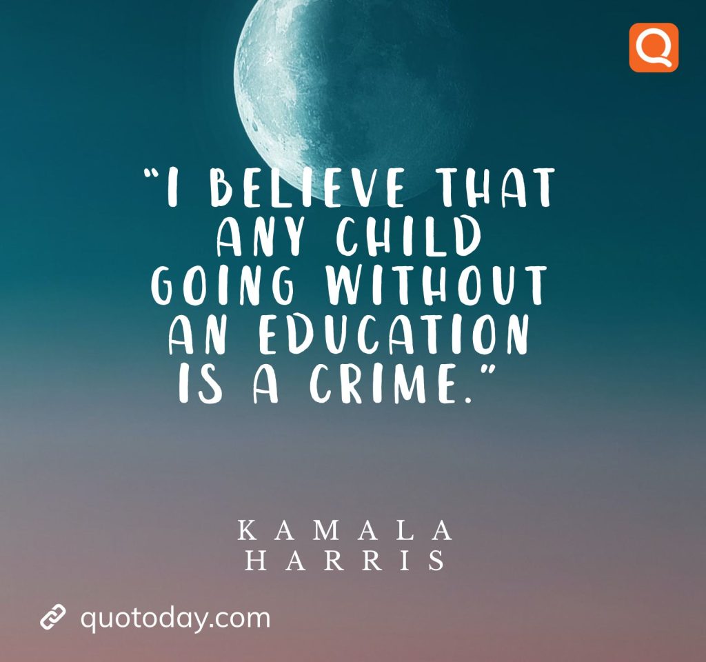 15. “I believe that any child going without an education is a crime.” – Kamala Harris