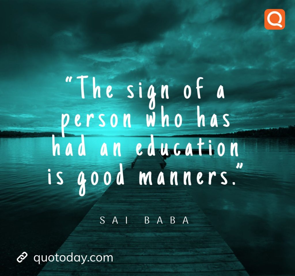 16. “The sign of a person who has had an education is good manners.” -  Sai Baba