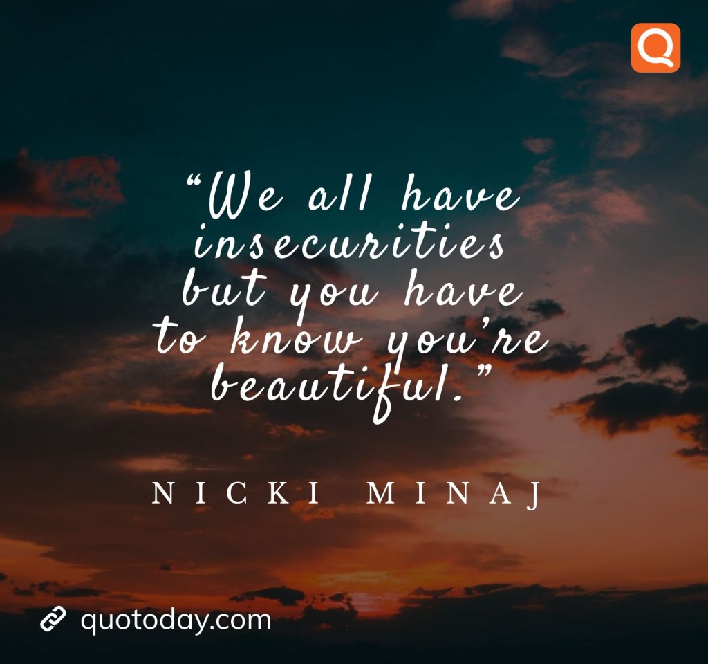 17. “We all have insecurities but you have to know you’re beautiful.” – Nicki Minaj

