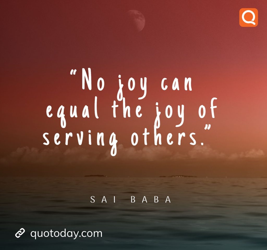 18. “No joy can equal the joy of serving others.” -  Sai Baba