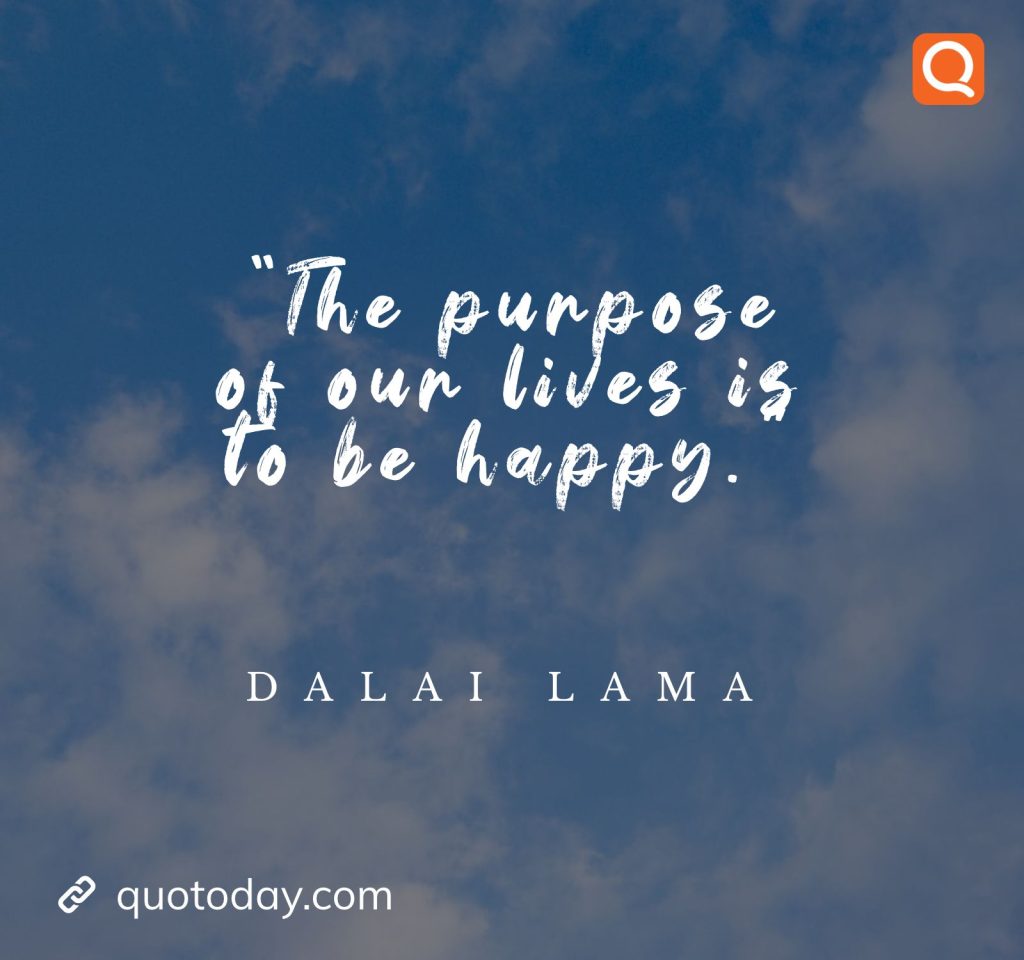 19. “The purpose of our lives is to be happy.” — Dalai Lama - quotes for coolers