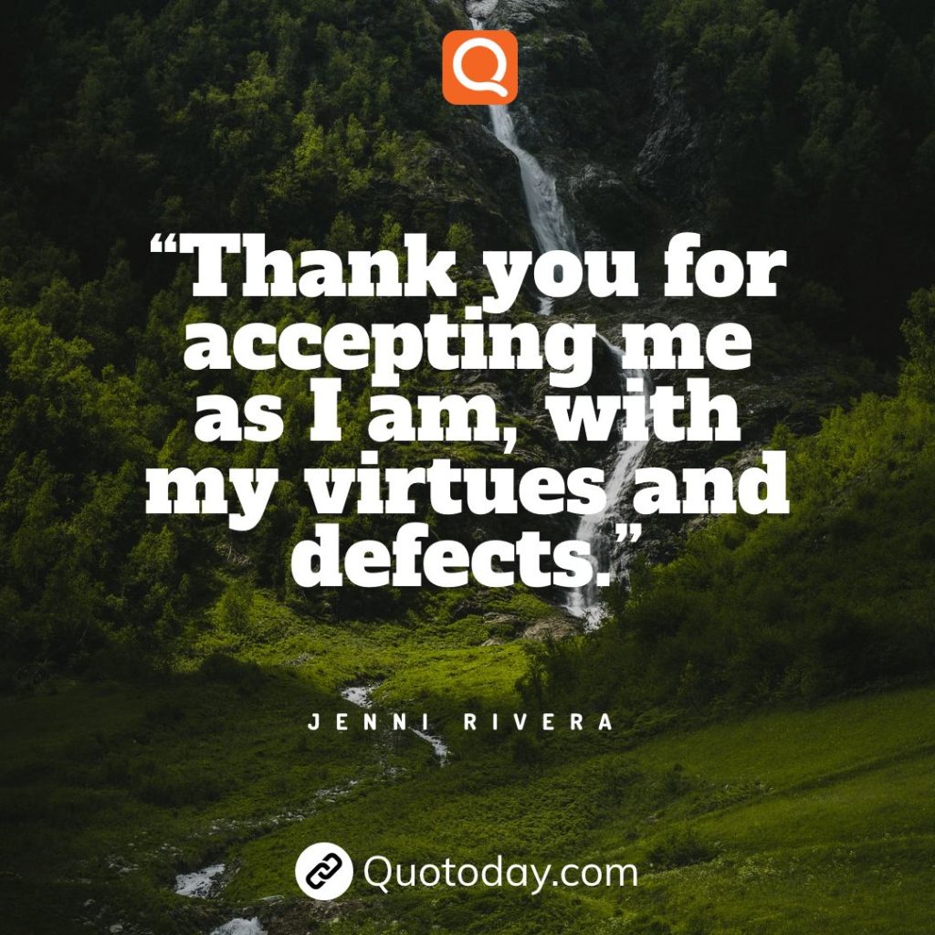 2. “Thank you for accepting me as I am, with my virtues and defects.” - Jenni Rivera