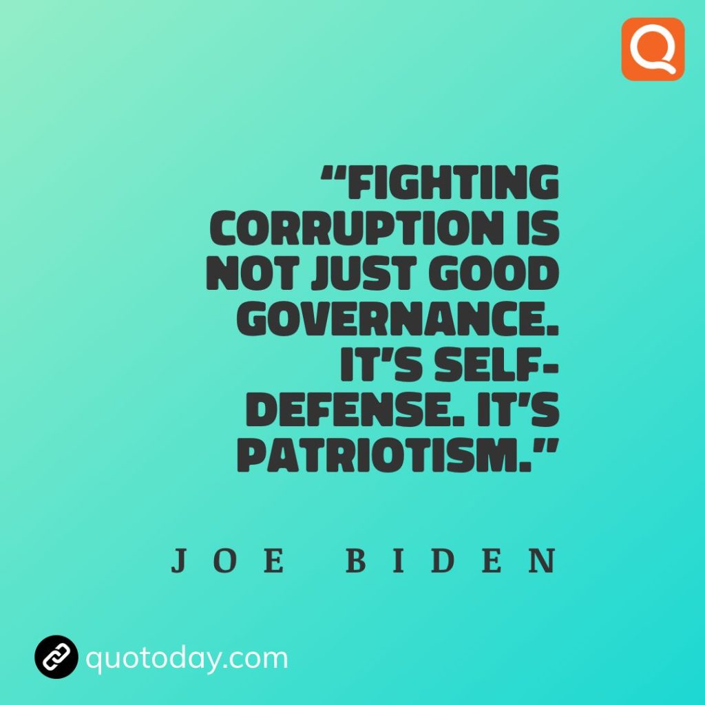 2. “Fighting corruption is not just good governance. It's self-defense. It's patriotism.” - Joe Biden