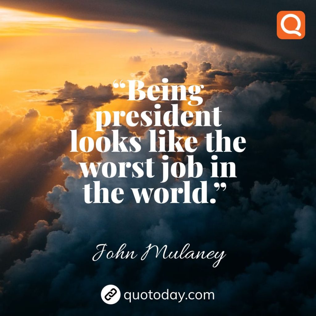 2. “Being president looks like the worst job in the world.”  – John Mulaney