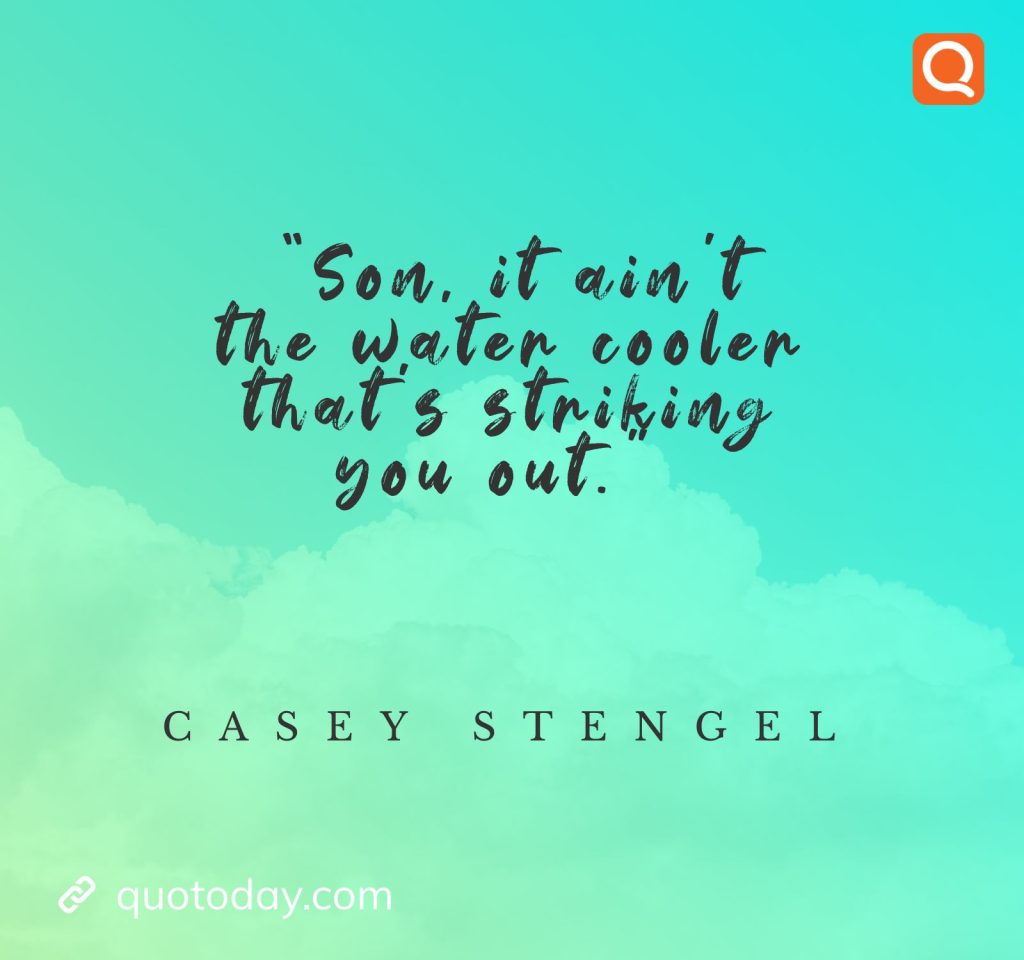 2. "Son, it ain’t the water cooler that’s striking you out." - Casey Stengel