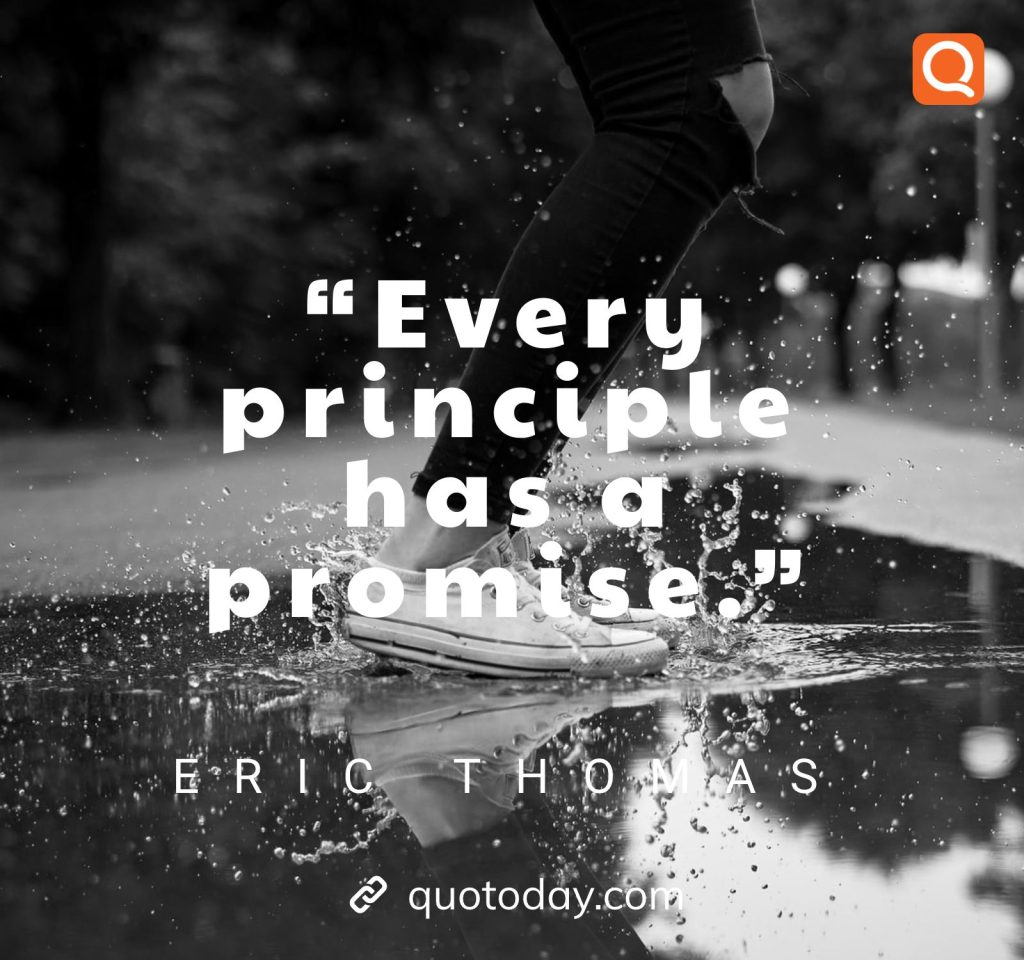 22. “Every principle has a promise.”– Eric Thomas