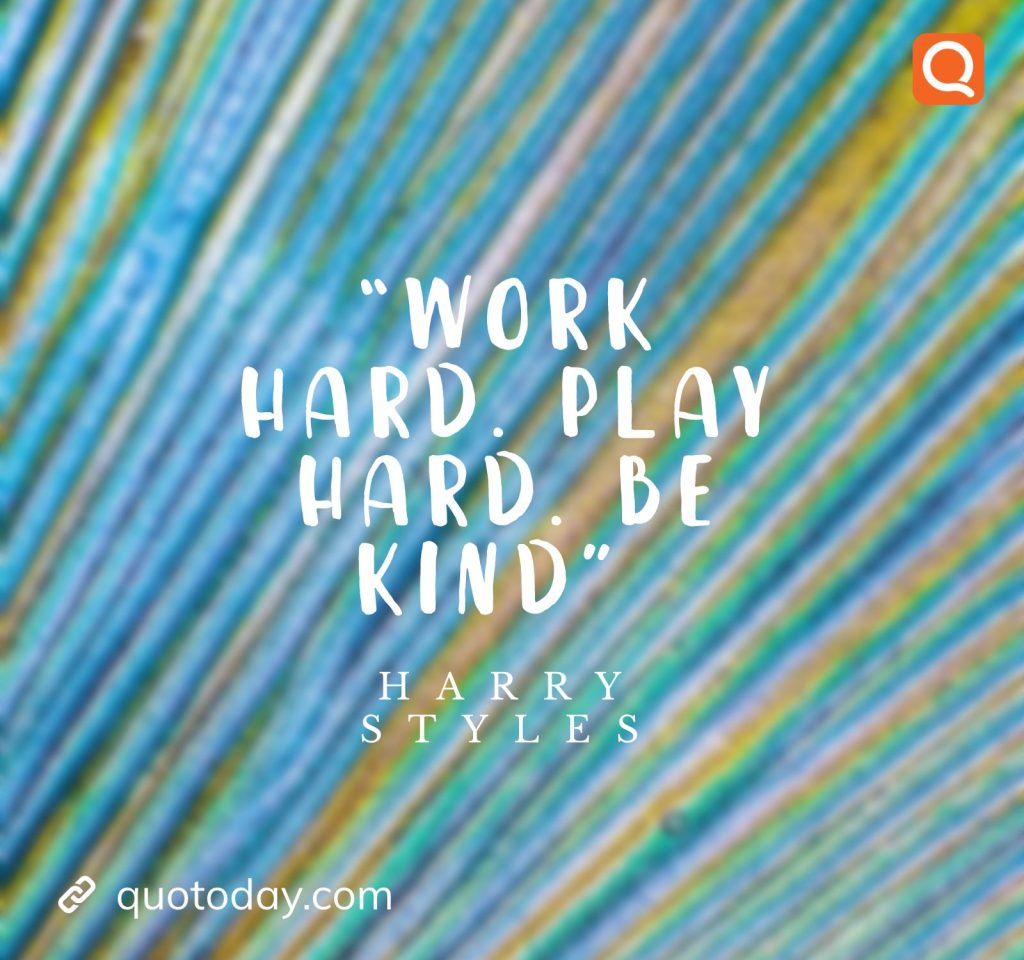 22. “Work hard. Play hard. Be kind” – Harry Styles quotes