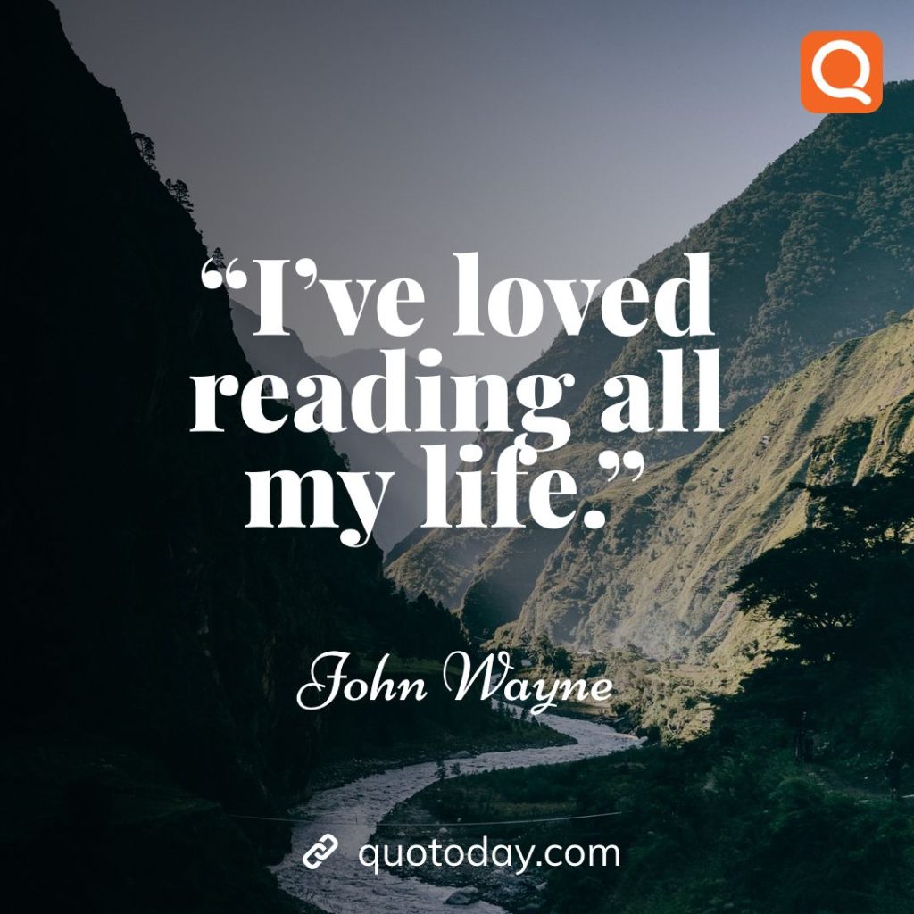 22. “I've loved reading all my life.” – John Wayne