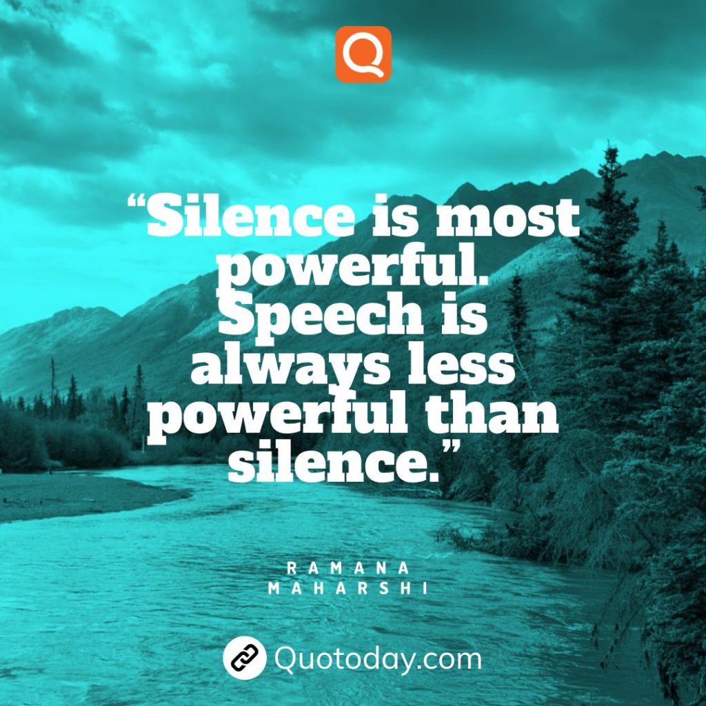 22. “Silence is most powerful. Speech is always less powerful than silence.” — Ramana Maharshi quotes