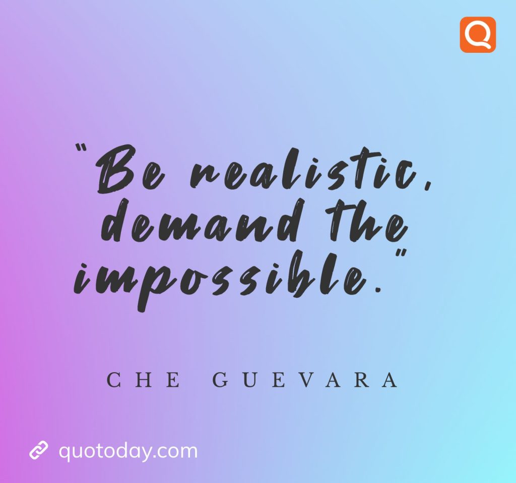 23. “Be realistic, demand the impossible.”  - Che Guevara