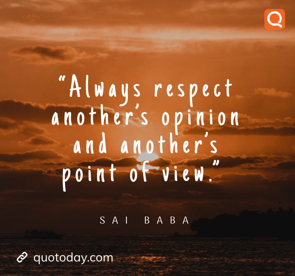 26. “Always respect another's opinion and another's point of view.”  - Sai Baba quotes