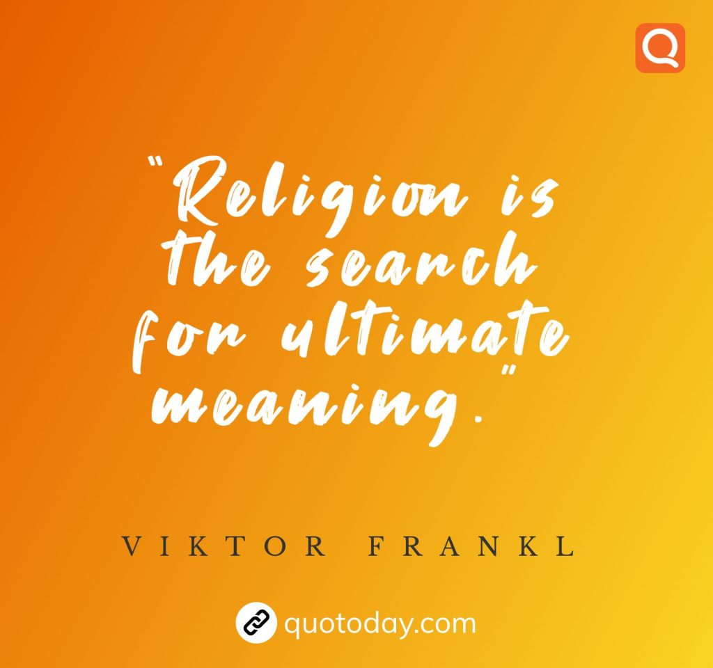 26. “Religion is the search for ultimate meaning.”  – Viktor Frankl