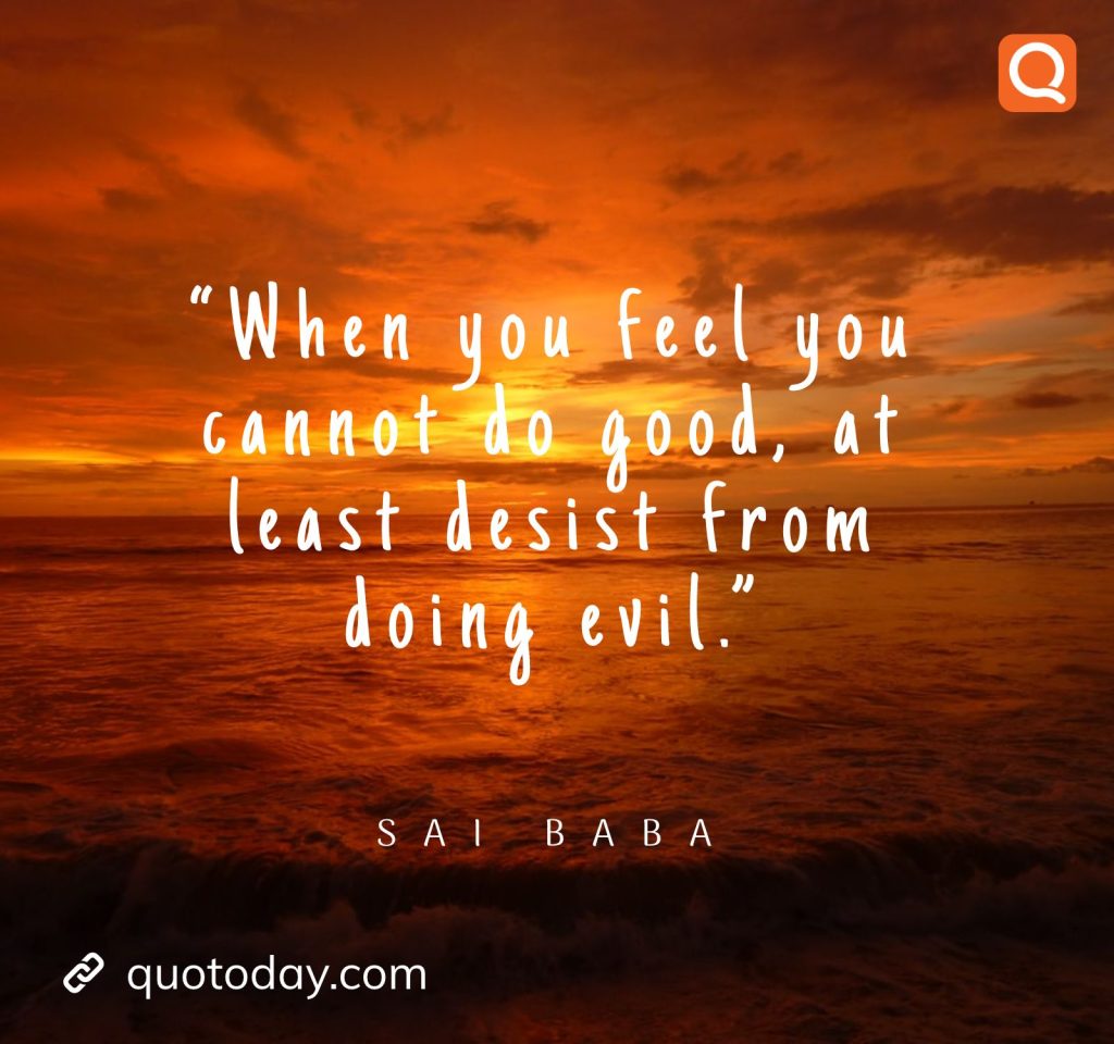 27. “When you feel you cannot do good, at least desist from doing evil.” -  Sai Baba quotes