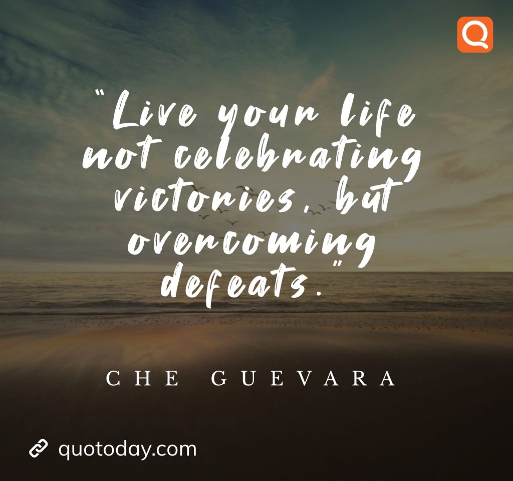 28. “Live your life not celebrating victories, but overcoming defeats." - Che Guevara