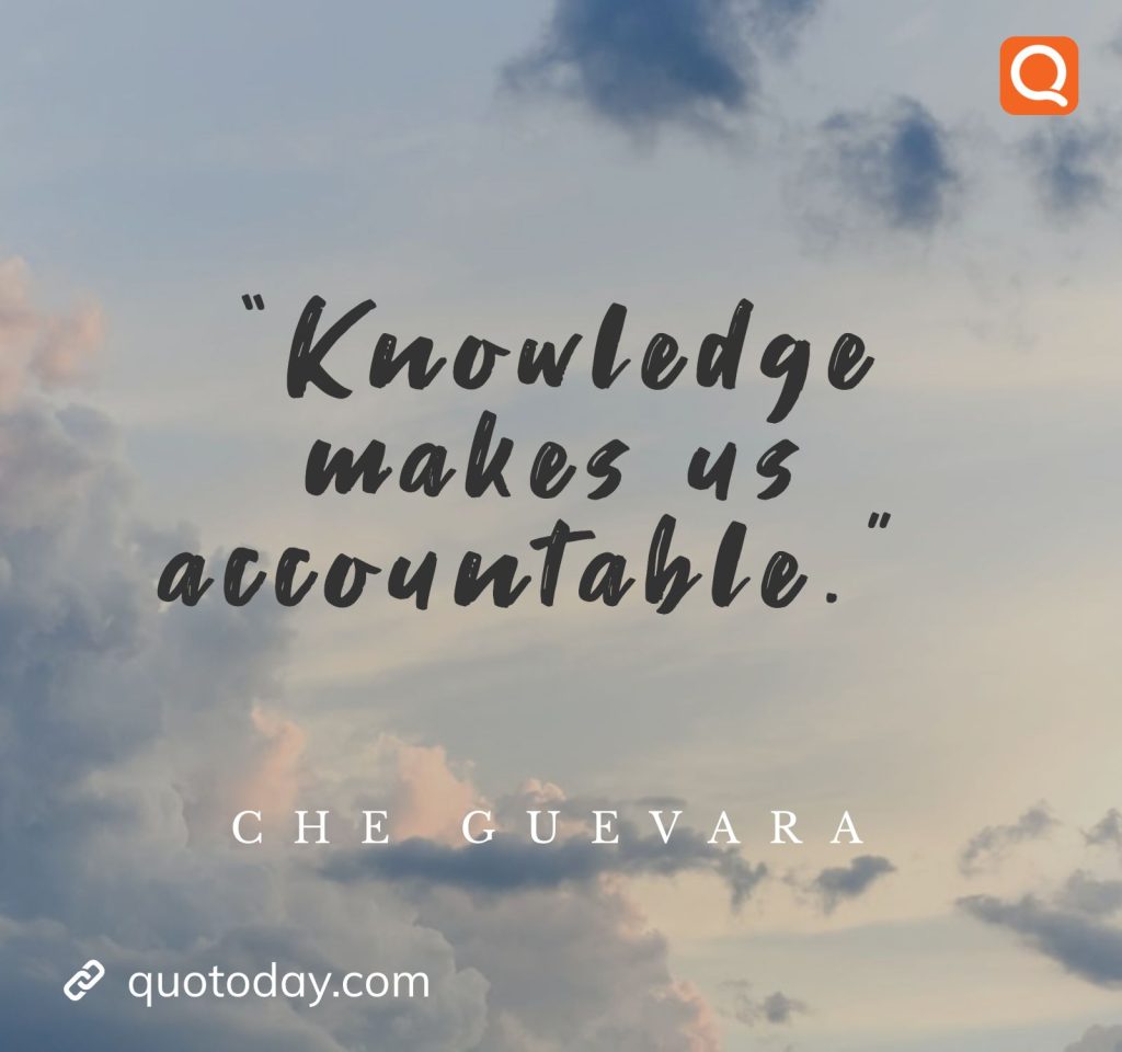 29. “Knowledge makes us accountable.”  - Che Guevara quotes