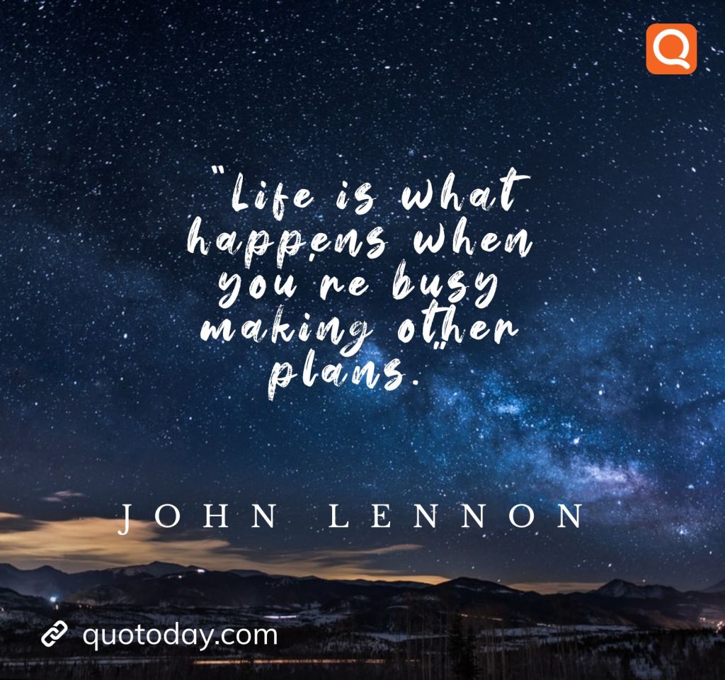 3. “Life is what happens when you’re busy making other plans.” — John Lennon