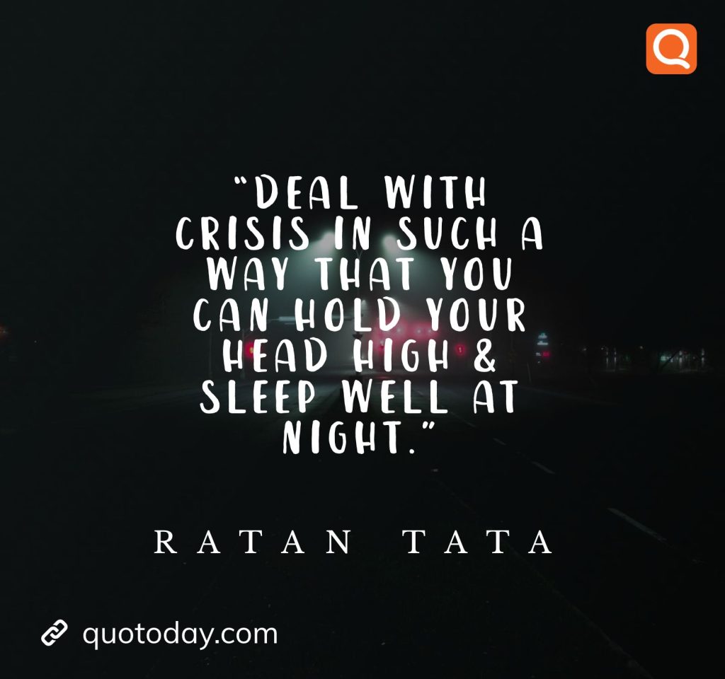 3. “Deal with Crisis in such a way that you can hold your head high & sleep well at night.” - Ratan Tata